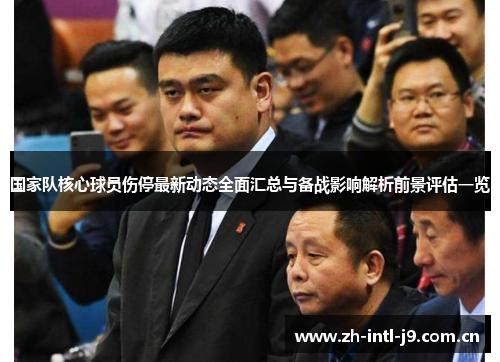 国家队核心球员伤停最新动态全面汇总与备战影响解析前景评估一览 国家队核心球员伤停最新动态全面汇总与备战影响解析前景评估一览